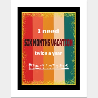 I Need Six Months Vacation Twice A Year Posters and Art